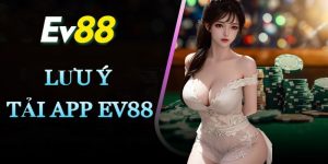 Lưu ý khi tiến hành tải app EV88 lần đầu